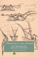 Whistling at the Plough: Poetic Infrastructure from Improvement to Romanticism (Cambridge Studies in Romanticism) 1009888587 Book Cover