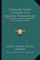 Common Sense Cookery For English Households: With Twenty Menus Worked Out In Detail 1445506882 Book Cover