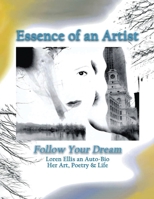 Essence of an Artist: Follow Your Dream Auto-Bio by Loren Ellis; Her Art, Poetry and Life 0578953978 Book Cover