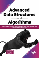 Advanced Data Structures and Algorithms: Learn How to Enhance Data Processing with More Complex and Advanced Data Structures 9355517939 Book Cover
