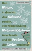 Der Winter, in dem ich den Aufstand probte, eine Wagenladung Weihnachtsbäume veruntreute und die Freiheit der Liebe entdeckte: Freundinnen-Krimi-Komödie (German Edition) 3384102630 Book Cover