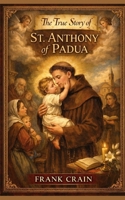 The True Story of St. Anthony of Padua (True Catholic Stories) B0GKD8GX1K Book Cover