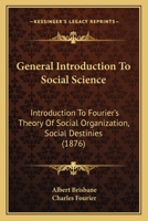 General Introduction To Social Science: Introduction To Fourier's Theory Of Social Organization, Social Destinies 1120623383 Book Cover