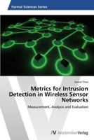 Metrics for Intrusion Detection in Wireless Sensor Networks: Measurement, Analysis and Evaluation 3639625978 Book Cover