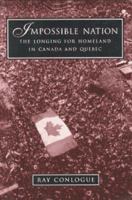 Impossible nation: The longing for homeland in Canada and Quebec 1551280337 Book Cover