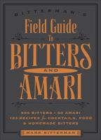Bitterman's Field Guide to Bitters  Amari: 500 Bitters; 50 Amari; 123 Recipes for Cocktails, Food  Homemade Bitters 1449470696 Book Cover