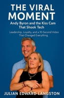 The Viral Moment: Andy Byron and the Kiss Cam That Shook Tech: Leadership, Loyalty, and a 10-Second Video That Changed Everything B0FJ6DJP25 Book Cover