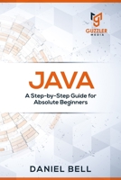 Java: A Step-by-Step Guide for Absolute Beginners 1699261695 Book Cover