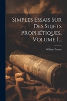 Simples Essais Sur Des Sujets Proph�tiques, Volume 1... 1022383051 Book Cover