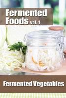 Fermented Foods vol. 1: Fermented Vegetables 1499224834 Book Cover