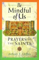 Be Mindful of Us: Prayers to the Saints 0764803808 Book Cover