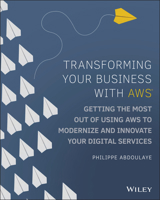 Transforming Your Business with Aws: Getting the Most Out of Using Aws Cloud to Modernize and Innovate Your Digital Services 1119815975 Book Cover