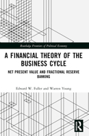 A Financial Theory of the Business Cycle: Net Present Value and Fractional Reserve Banking (Routledge Frontiers of Political Economy) 1032867604 Book Cover