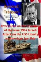 Beyond Treason Reflections on the Cover-up of the June 1967 Israeli Attack on the USS Liberty an American Spy Ship 1479139084 Book Cover