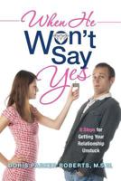 When He Won't Say Yes: A Workbook for women in "stalled" relationships who want to move on to marriage. 1480271829 Book Cover