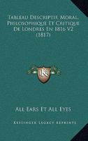 Tableau Descriptif, Moral, Philosophique Et Critique De Londres En 1816 V2 (1817) 1160257531 Book Cover