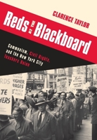 Reds at the Blackboard: Communism, Civil Rights, and the New York City Teachers Union 0231152698 Book Cover