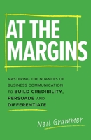 At The Margins: Mastering the Nuances of Business Communication to Build Credibility, Persuade and Differentiate 1777199700 Book Cover
