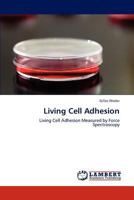 Living Cell Adhesion: Living Cell Adhesion Measured by Force Spectroscopy 384658374X Book Cover