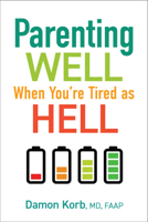 Parenting Well When You’re Tired as Hell 1610029089 Book Cover