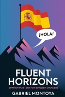 Fluent Horizons: Spanish Mastery for English Speakers 1456681141 Book Cover