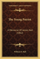 The Young Patriot; A Memorial of James Hall 1275858554 Book Cover