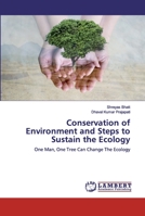 Conservation of Environment and Steps to Sustain the Ecology: One Man, One Tree Can Change The Ecology 6200473498 Book Cover