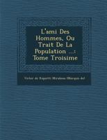 L'Ami Des Hommes, Ou Trait de La Population ...: Tome Troisi Me 1249950961 Book Cover