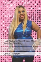 How To Land Your Dream Man And Get The Ring B0CV5VNHWR Book Cover