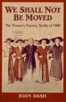 We Shall Not Be Moved: The Women's Factory Strike of 1909 0590484095 Book Cover