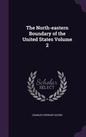 The North-eastern Boundary of the United States Volume 2 1359220631 Book Cover