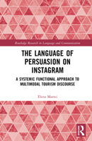 The Language of Persuasion on Instagram: A Systemic Functional Approach to Multimodal Tourism Discourse (Routledge Research in Language and Communication) 1032937483 Book Cover