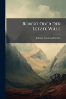 Robert Oder Der Letzte Wille: Ein Seitenstück Über Den Umgang Mit Menschen Von Adolph Freyh. V. Knigge... 1277443319 Book Cover