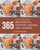 365 Tasty Bruschetta, Crostini, Breads, And Canapes Recipes: A Timeless Bruschetta, Crostini, Breads, And Canapes Cookbook B08NYJFPRF Book Cover
