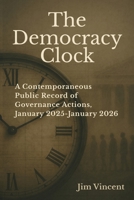 Democracy Clock : A Contemporaneous Public Record of Governance Actions, January 2025-January 2026 1764223306 Book Cover