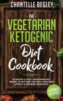 The Vegetarian Ketogenic Diet Cookbook: 50 Healthy & Tasty Vegetarian Keto Recipes To Help Ease You Into A Healthier Lifestyle & Promote Weightloss +BONUS RECIPES! 1922346209 Book Cover