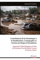Contribution de la Géomatique à la Modélisation, Cartographie et Gestion du Risque d'Inondation: Approches Méthodologiques d'Aide à la Décision (Cas du Bassin Versant de Souss), Maroc 9999346294 Book Cover