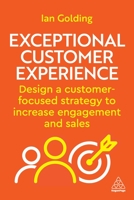 Exceptional Customer Experience: Design a Customer-Focused Strategy to Increase Engagement and Sales 1398608386 Book Cover