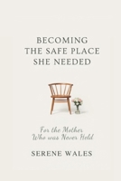 Becoming the Safe Place She Needed: For the Mother Who Was Never Held B0GQJ2BW4M Book Cover