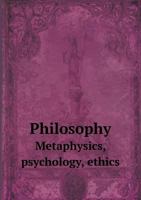 Philosophy: Metaphysics, Psychology, Ethics 1015298354 Book Cover