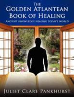 The Golden Atlantean Book of Healing: Ancient Knowledge Healing Today's World 1425997880 Book Cover