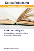 La Historia Negada: Compendio acerca del conflicto armado en Guatemala 3847387650 Book Cover