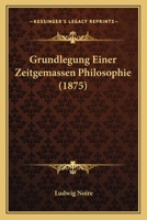 Grundlegung Einer Zeitgemassen Philosophie (1875) 1147253390 Book Cover