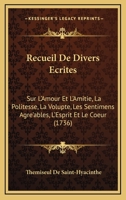 Recueil De Divers Ecrites: Sur L'Amour Et L'Amitie, La Politesse, La Volupte, Les Sentimens Agre'ables, L'Esprit Et Le Coeur (1736) 1166312704 Book Cover