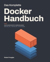 Das Komplette Docker Handbuch: Containerisierte Anwendungen Erstellen, Verteilen, Ausführen (German Edition) B0FBK73Y52 Book Cover