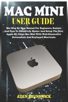 Mac Mini User Guide: The Step By Step Manual For Beginners, Seniors And Pros To Effectively Master And Setup The New Apple M1 Chips Mac Mini With Well-Illustrative Screenshots And Keyboard Shortcuts. B08R7C2TT7 Book Cover