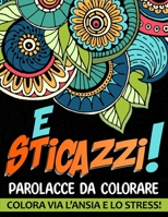E Sticazzi! Parolacce da Colorare. Colora via l'Ansia e lo Stress! (Italian Edition) B08761MZ6V Book Cover