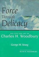 Force Through Delicacy: The Life and Art of Charles H. Woodbury, N.A (1864-1940) 0914339664 Book Cover