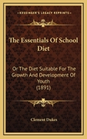 The Essentials Of School Diet: Or The Diet Suitable For The Growth And Development Of Youth 1437291805 Book Cover