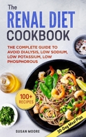 Renal Diet Cookbook: The Complete Guide To Avoid Dialysis, Low Sodium, Low Potassium, Low Phosphorous 1661307213 Book Cover